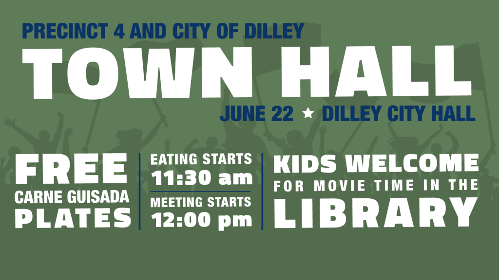 Dilley EVENT: Dilley/Precinct 4 Town Hall - June 22 - DILLEY AGUAS
